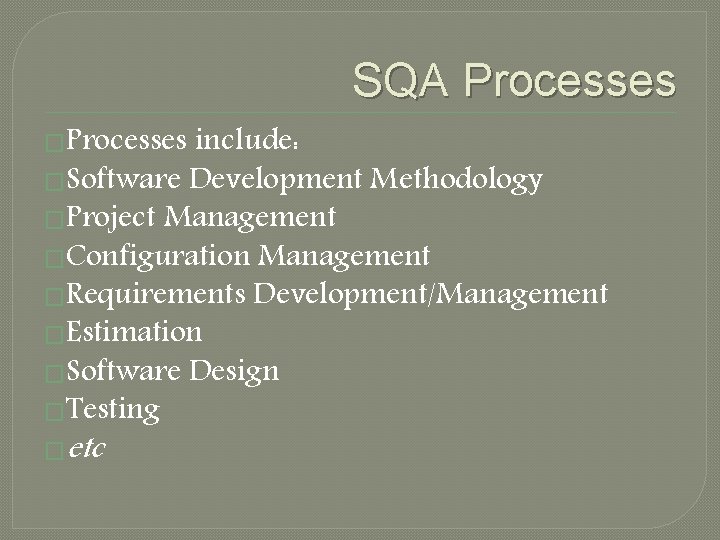 SQA Processes �Processes include: �Software Development Methodology �Project Management �Configuration Management �Requirements Development/Management �Estimation