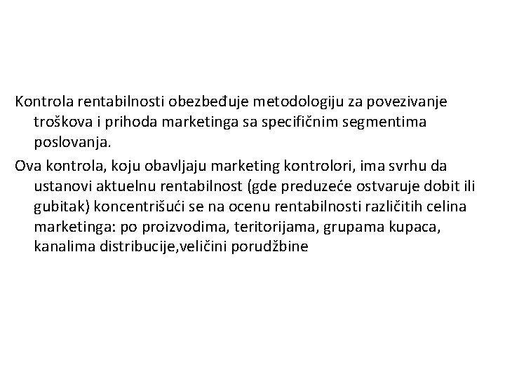 Kontrola rentabilnosti obezbeđuje metodologiju za povezivanje troškova i prihoda marketinga sa specifičnim segmentima poslovanja.