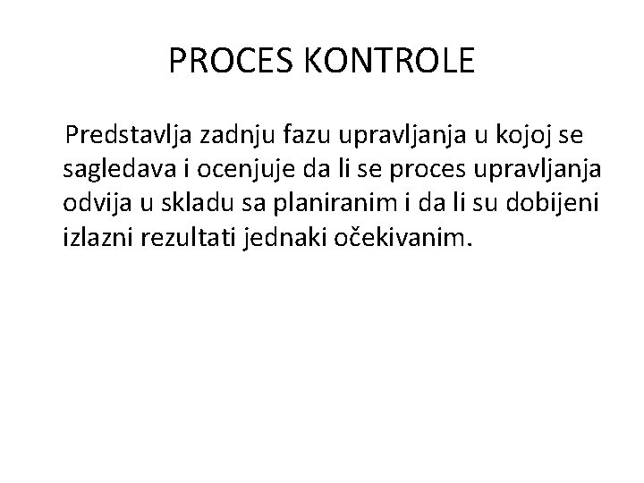 PROCES KONTROLE Predstavlja zadnju fazu upravljanja u kojoj se sagledava i ocenjuje da li