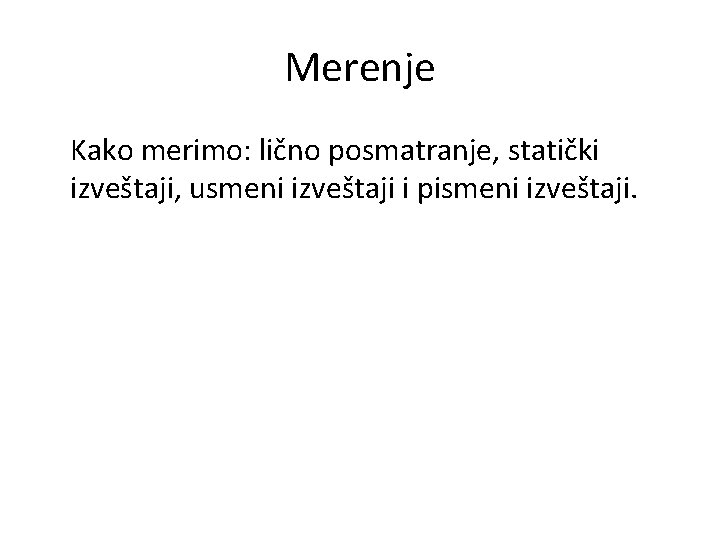 Merenje Kako merimo: lično posmatranje, statički izveštaji, usmeni izveštaji i pismeni izveštaji. 