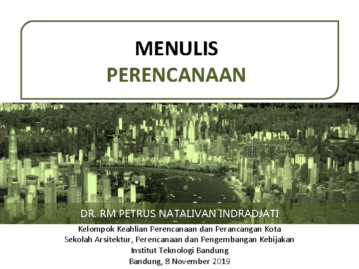 MENULIS PERENCANAAN DR. RM PETRUS NATALIVAN INDRADJATI Kelompok Keahlian Perencanaan dan Perancangan Kota Sekolah