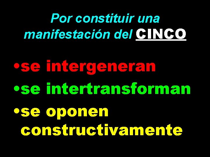 Por constituir una manifestación del CINCO • se intergeneran • se intertransforman • se