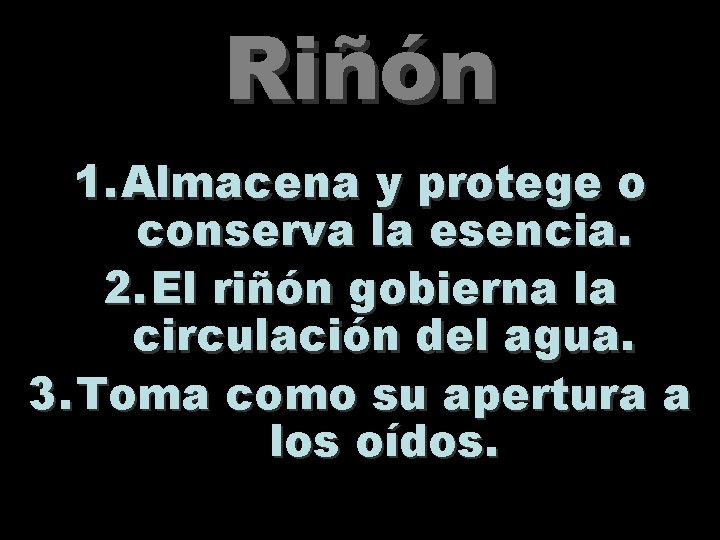 Riñón 1. Almacena y protege o conserva la esencia. 2. El riñón gobierna la