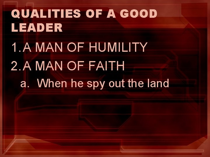 QUALITIES OF A GOOD LEADER 1. A MAN OF HUMILITY 2. A MAN OF QUALITIES OF A GOOD LEADER 1. A MAN OF HUMILITY 2. A MAN OF