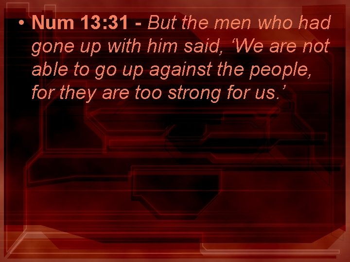 • Num 13: 31 - But the men who had gone up with • Num 13: 31 - But the men who had gone up with