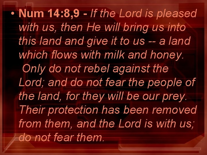 • Num 14: 8, 9 - If the Lord is pleased with us, • Num 14: 8, 9 - If the Lord is pleased with us,