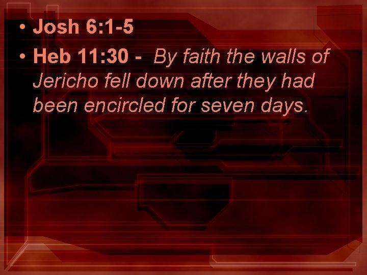 • Josh 6: 1 -5 • Heb 11: 30 - By faith the • Josh 6: 1 -5 • Heb 11: 30 - By faith the