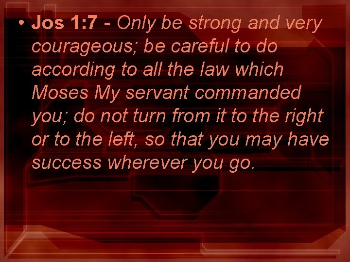 • Jos 1: 7 - Only be strong and very courageous; be careful • Jos 1: 7 - Only be strong and very courageous; be careful