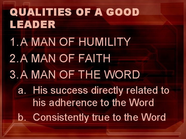 QUALITIES OF A GOOD LEADER 1. A MAN OF HUMILITY 2. A MAN OF QUALITIES OF A GOOD LEADER 1. A MAN OF HUMILITY 2. A MAN OF