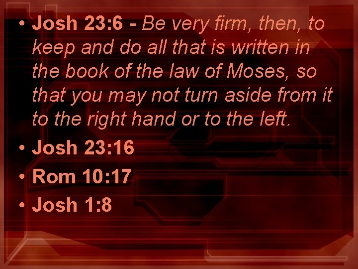 • Josh 23: 6 - Be very firm, then, to keep and do • Josh 23: 6 - Be very firm, then, to keep and do