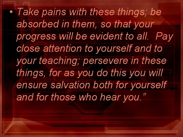 • Take pains with these things; be absorbed in them, so that your • Take pains with these things; be absorbed in them, so that your