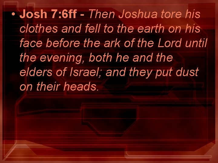 • Josh 7: 6 ff - Then Joshua tore his clothes and fell • Josh 7: 6 ff - Then Joshua tore his clothes and fell