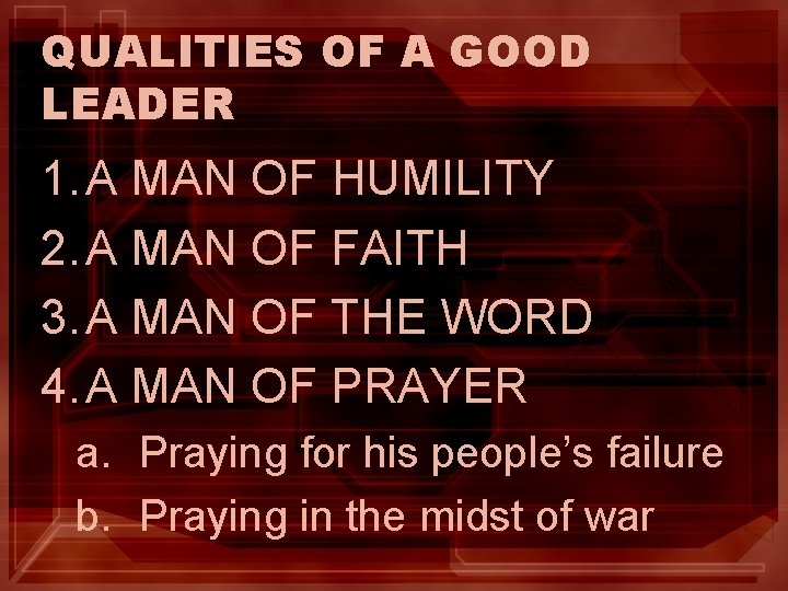 QUALITIES OF A GOOD LEADER 1. A MAN OF HUMILITY 2. A MAN OF QUALITIES OF A GOOD LEADER 1. A MAN OF HUMILITY 2. A MAN OF