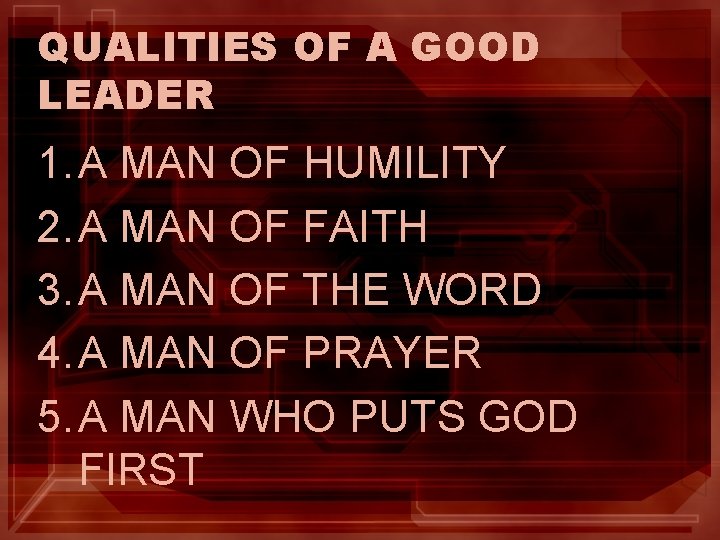 QUALITIES OF A GOOD LEADER 1. A MAN OF HUMILITY 2. A MAN OF QUALITIES OF A GOOD LEADER 1. A MAN OF HUMILITY 2. A MAN OF