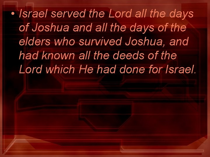• Israel served the Lord all the days of Joshua and all the • Israel served the Lord all the days of Joshua and all the
