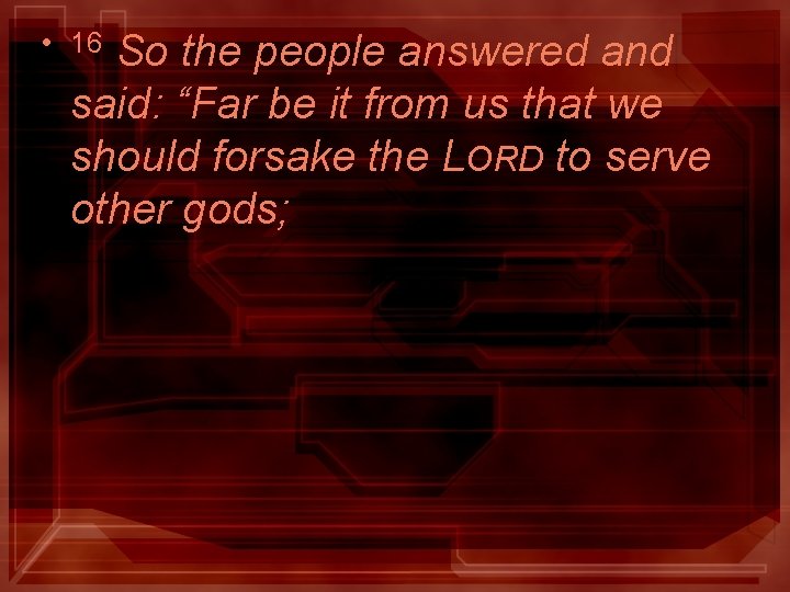 • 16 So the people answered and said: “Far be it from us • 16 So the people answered and said: “Far be it from us