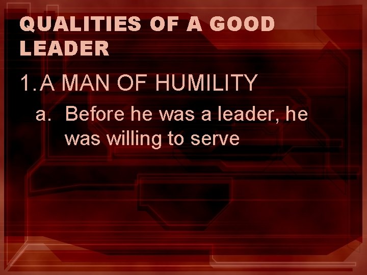 QUALITIES OF A GOOD LEADER 1. A MAN OF HUMILITY a. Before he was QUALITIES OF A GOOD LEADER 1. A MAN OF HUMILITY a. Before he was