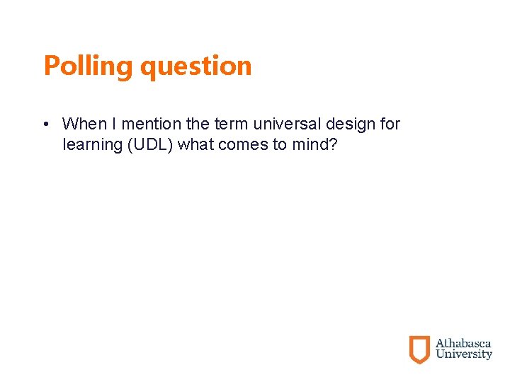 Polling question • When I mention the term universal design for learning (UDL) what