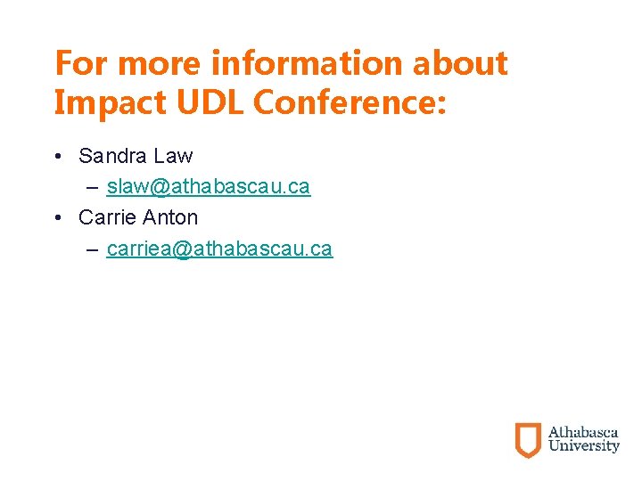 For more information about Impact UDL Conference: • Sandra Law – slaw@athabascau. ca •