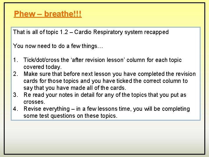 Phew – breathe!!! That is all of topic 1. 2 – Cardio Respiratory system