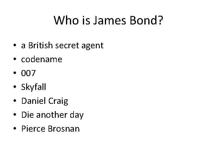 Who is James Bond? • • a British secret agent codename 007 Skyfall Daniel