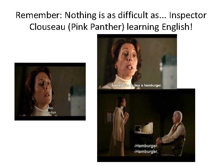 Remember: Nothing is as difficult as. . . Inspector Clouseau (Pink Panther) learning English!