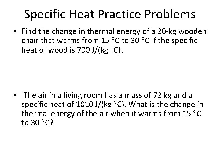 Specific Heat Practice Problems • Find the change in thermal energy of a 20