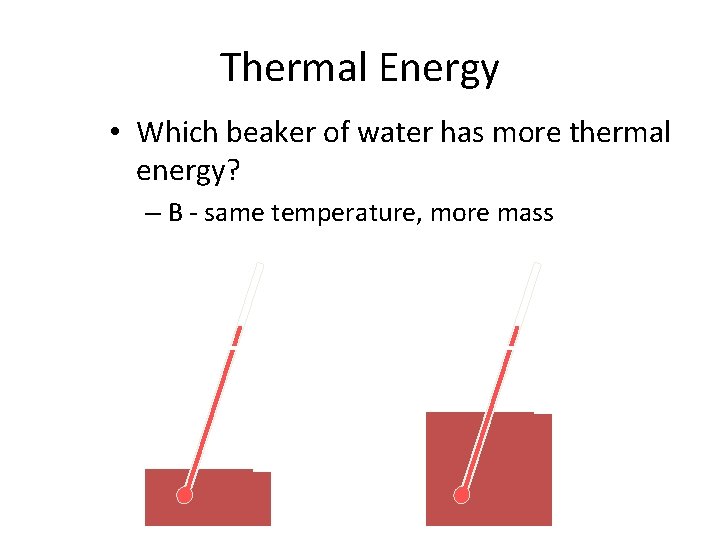 Thermal Energy • Which beaker of water has more thermal energy? – B -