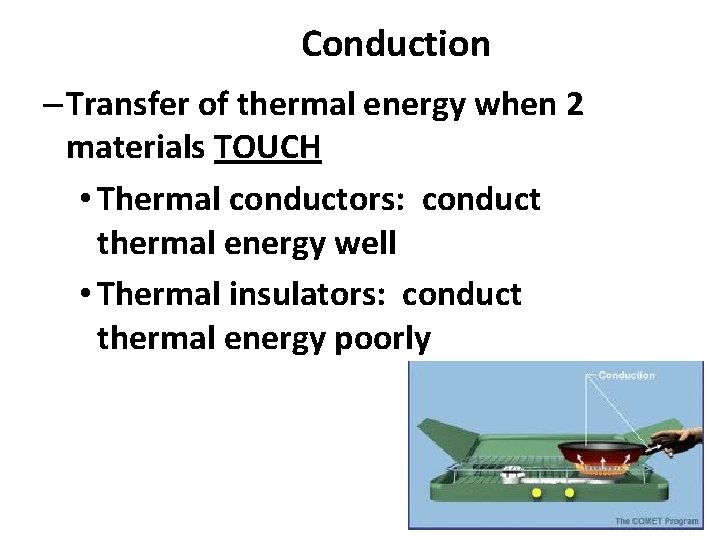 Conduction – Transfer of thermal energy when 2 materials TOUCH • Thermal conductors: conduct