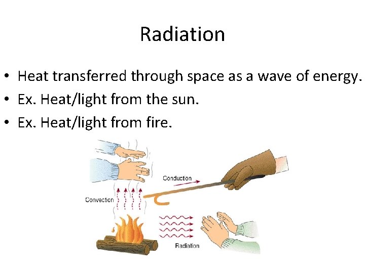 Radiation • Heat transferred through space as a wave of energy. • Ex. Heat/light