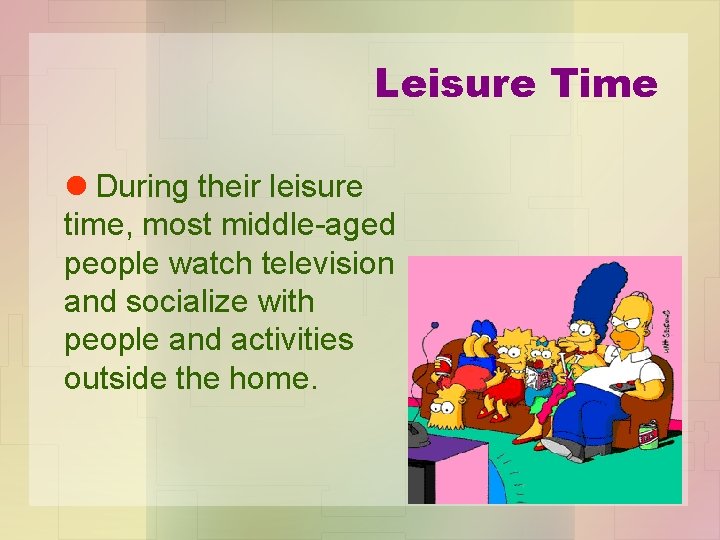 Leisure Time l During their leisure time, most middle-aged people watch television and socialize Leisure Time l During their leisure time, most middle-aged people watch television and socialize