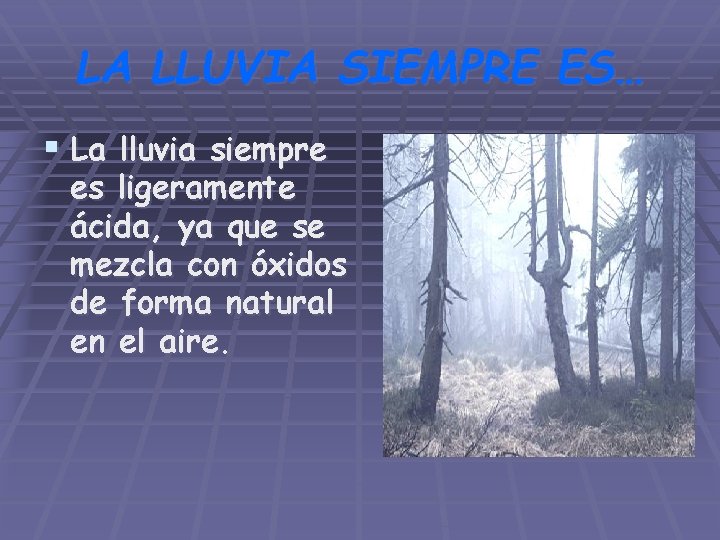 LA LLUVIA SIEMPRE ES… § La lluvia siempre es ligeramente ácida, ya que se