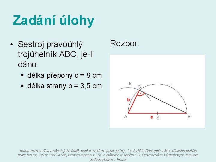 Zadání úlohy • Sestroj pravoúhlý trojúhelník ABC, je-li dáno: Rozbor: § délka přepony c