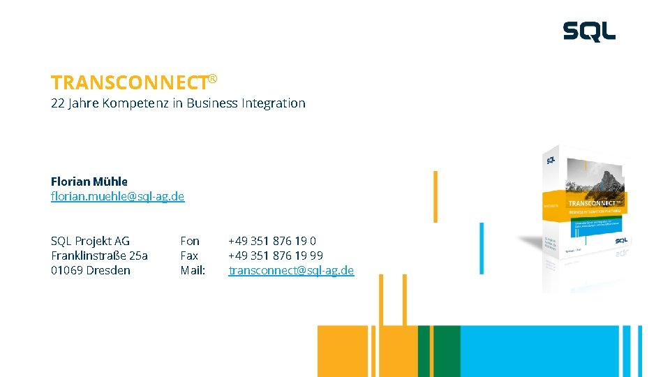 TRANSCONNECT® 22 Jahre Kompetenz in Business Integration Florian Mühle florian. muehle@sql-ag. de SQL Projekt TRANSCONNECT® 22 Jahre Kompetenz in Business Integration Florian Mühle florian. muehle@sql-ag. de SQL Projekt