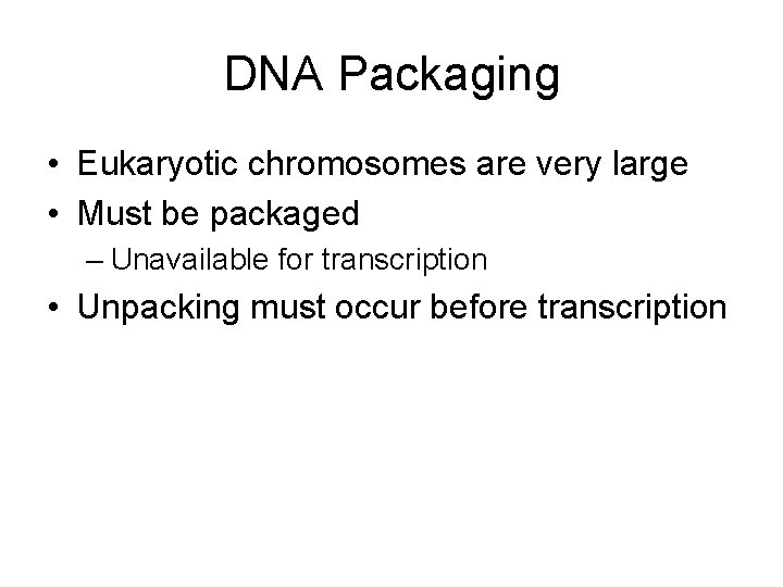 DNA Packaging • Eukaryotic chromosomes are very large • Must be packaged – Unavailable