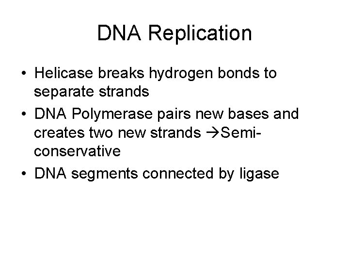 DNA Replication • Helicase breaks hydrogen bonds to separate strands • DNA Polymerase pairs