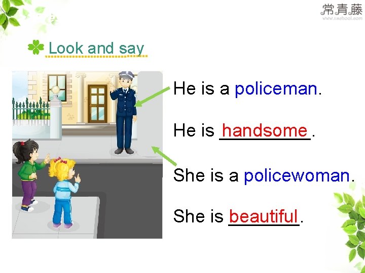 >>Presentation Look and say He is a policeman. He is _____. handsome She is