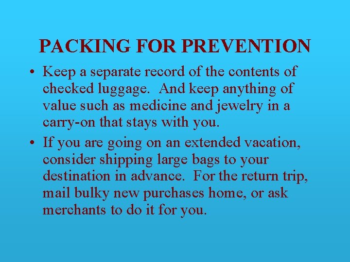 PACKING FOR PREVENTION • Keep a separate record of the contents of checked luggage.