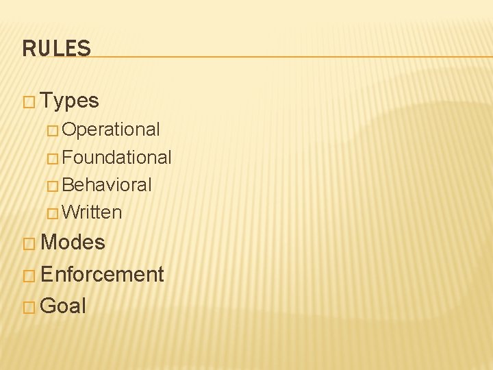 RULES � Types � Operational � Foundational � Behavioral � Written � Modes �