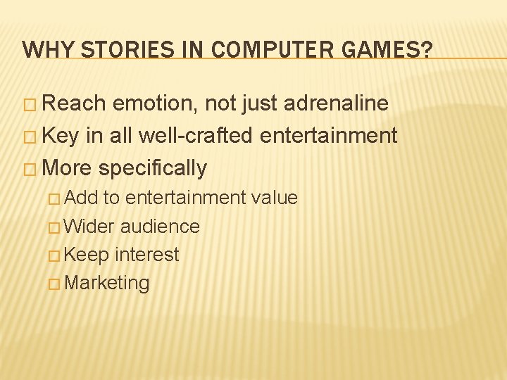 WHY STORIES IN COMPUTER GAMES? � Reach emotion, not just adrenaline � Key in