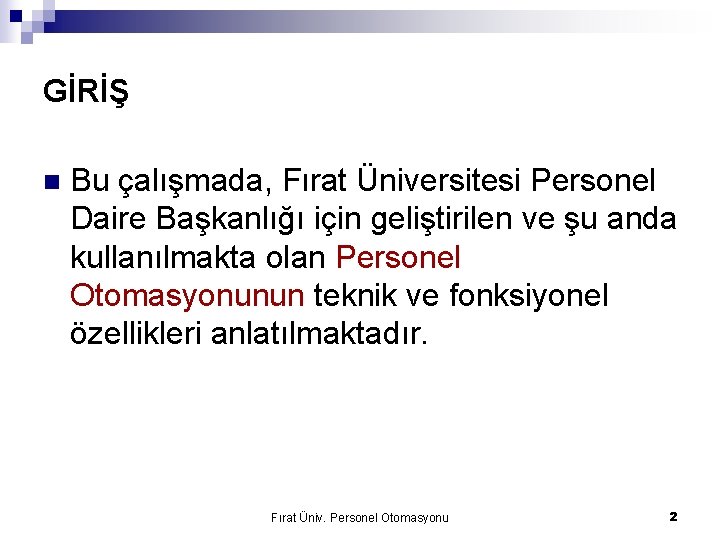 GİRİŞ n Bu çalışmada, Fırat Üniversitesi Personel Daire Başkanlığı için geliştirilen ve şu anda