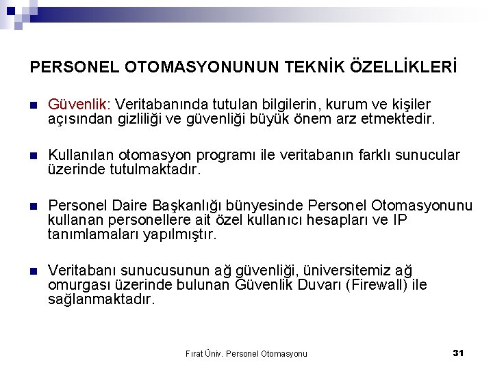 PERSONEL OTOMASYONUNUN TEKNİK ÖZELLİKLERİ n Güvenlik: Veritabanında tutulan bilgilerin, kurum ve kişiler açısından gizliliği PERSONEL OTOMASYONUNUN TEKNİK ÖZELLİKLERİ n Güvenlik: Veritabanında tutulan bilgilerin, kurum ve kişiler açısından gizliliği