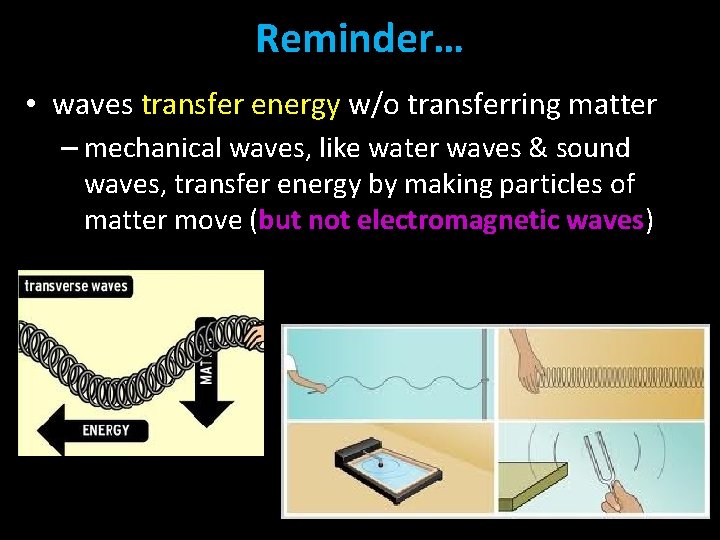 Reminder… • waves transfer energy w/o transferring matter – mechanical waves, like water waves