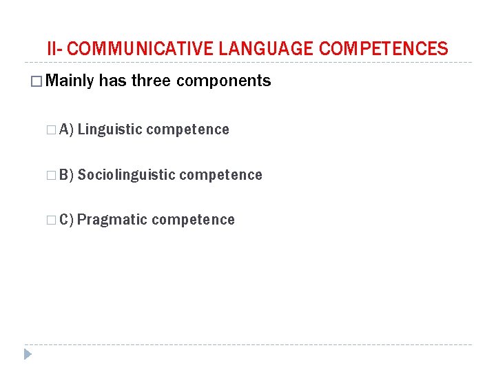 II- COMMUNICATIVE LANGUAGE COMPETENCES � Mainly has three components � A) Linguistic competence �