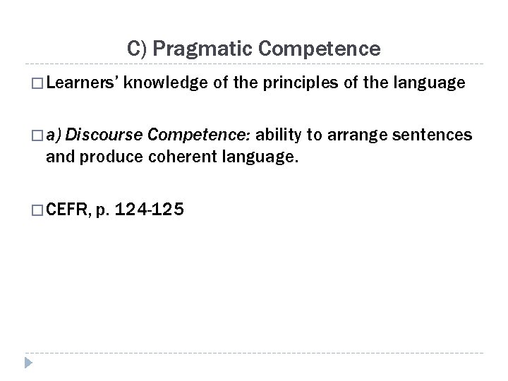 C) Pragmatic Competence � Learners’ knowledge of the principles of the language � a)