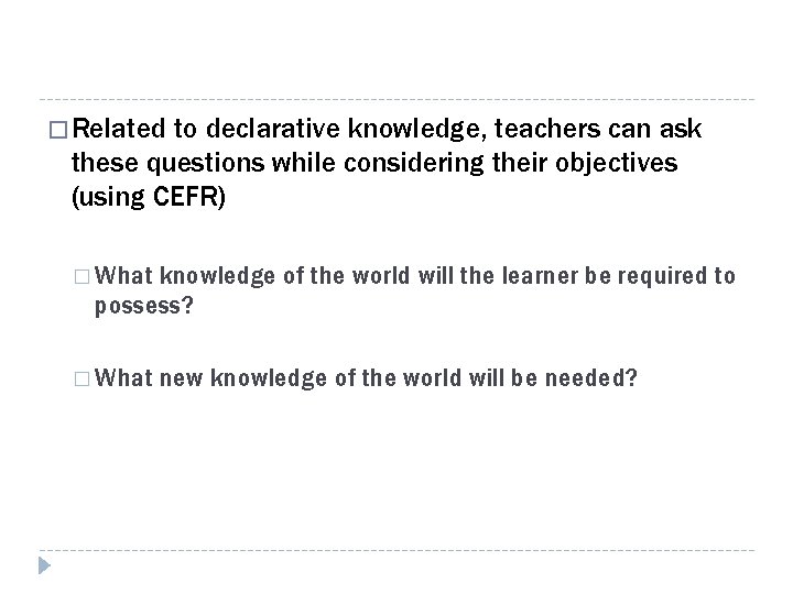 � Related to declarative knowledge, teachers can ask these questions while considering their objectives