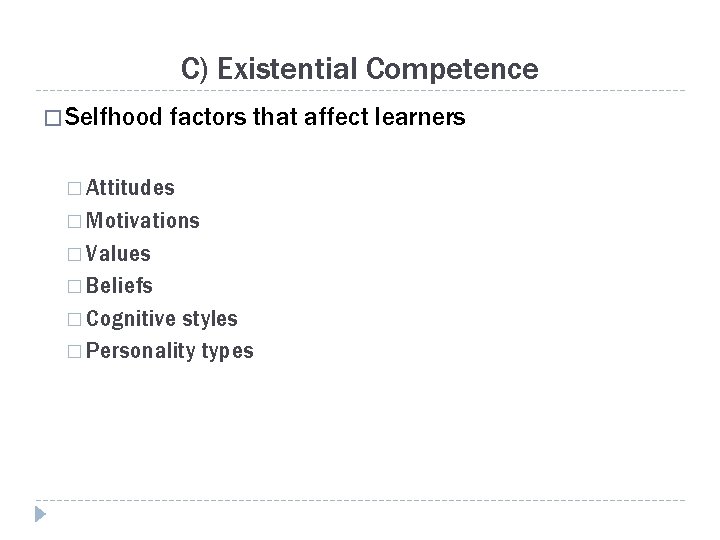 C) Existential Competence � Selfhood factors that affect learners � Attitudes � Motivations �