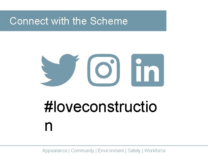 Connect with the Scheme #loveconstructio n Appearance | Community | Environment | Safety |