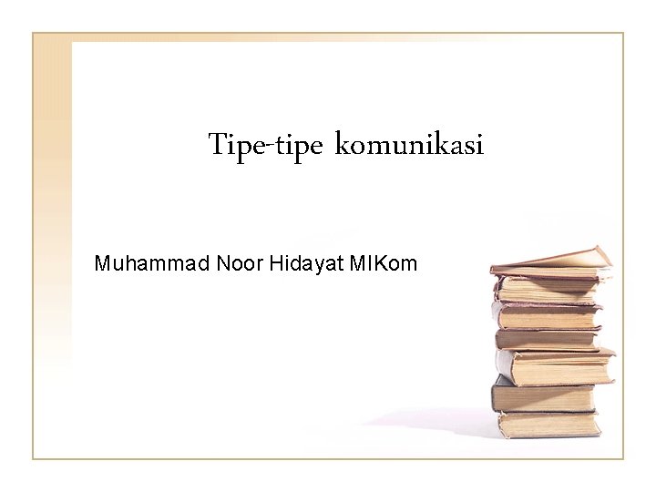 Tipe-tipe komunikasi Muhammad Noor Hidayat MIKom 