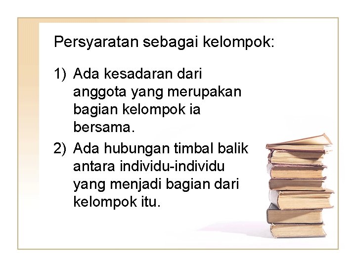 Persyaratan sebagai kelompok: 1) Ada kesadaran dari anggota yang merupakan bagian kelompok ia bersama.